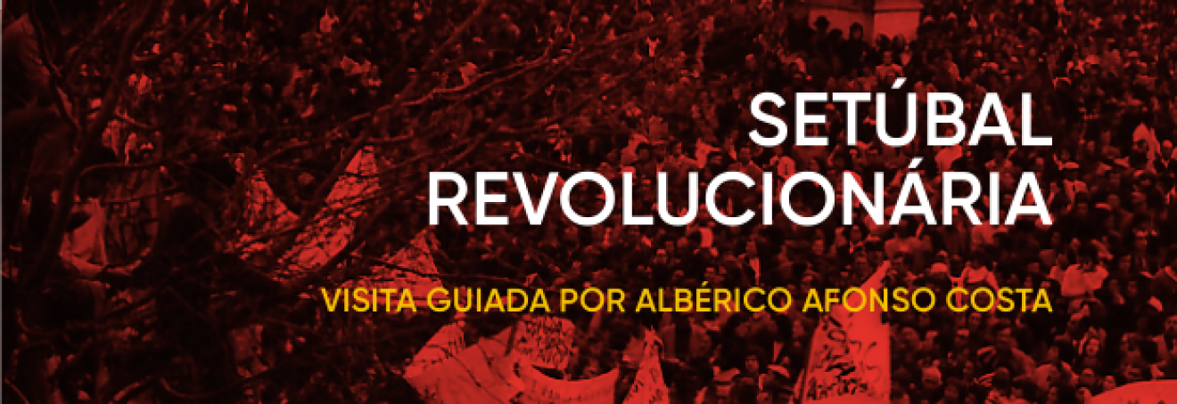 Inscrições abertas para a visita guiada de 21 de maio à “Setúbal Revolucionária”