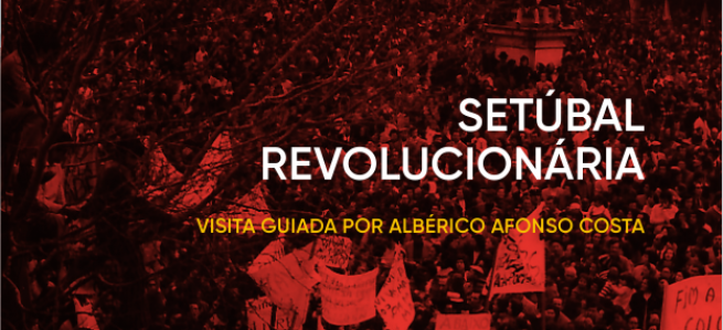 Inscrições abertas para a visita guiada de 21 de maio à “Setúbal Revolucionária”